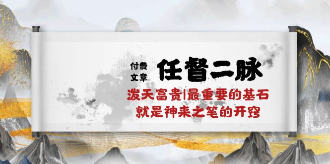 某公众号付费文章《任督二脉泼天富贵|最重要的基石就是神来之笔的开窍|万字》-副业网