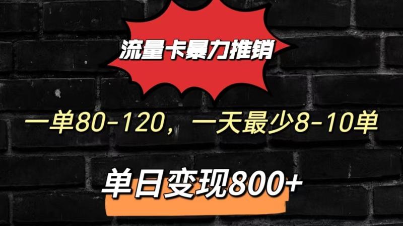 流量卡暴力推销模式一单80-170元一天至少10单，单日变现800元-副业网