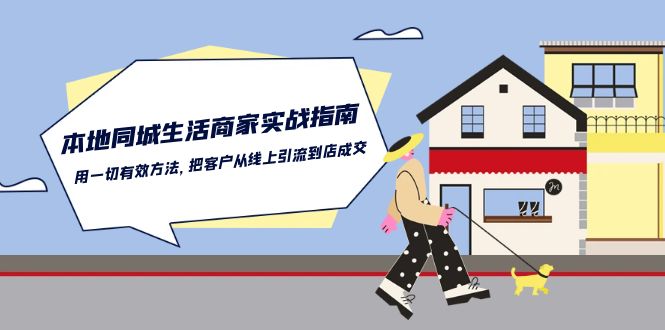 本地同城生活商家实战指南：用一切有效方法，把客户从线上引流到店成交-副业网