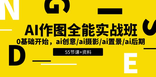 AI作图全能实战班：0基础开始，ai创意/ai摄影/ai置景/ai后期 (55节+资料)-副业网