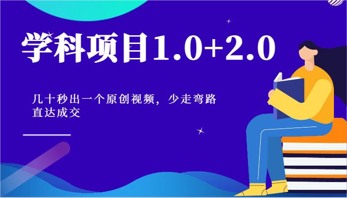 学科项目1.0+2.0：几十秒出一个原创视频，少走弯路直达成交！-副业网