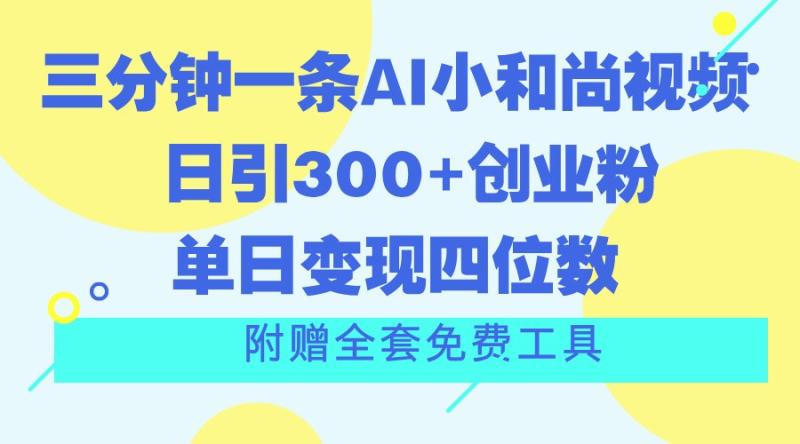 三分钟一条AI小和尚视频 ，日引300+创业粉。单日变现四位数 ，附赠全套免费工具-副业网