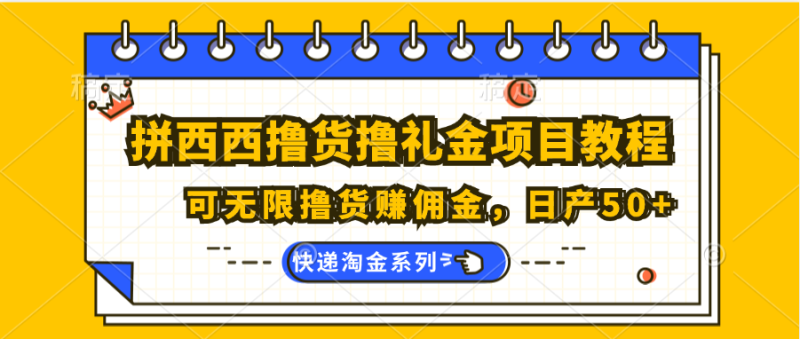拼西西撸货撸礼金项目教程；可无限撸货赚佣金，日产50+-副业网