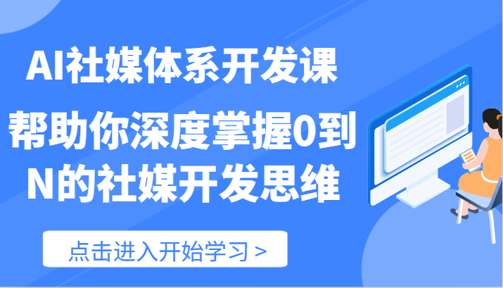 AI社媒体系开发课-帮助你深度掌握0到N的社媒开发思维（89节）-副业网