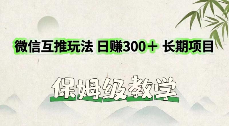 微信互推玩法 日赚300＋长期项目 保姆级教学-副业网