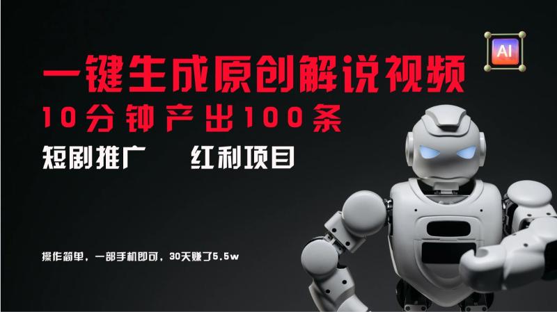 短剧推广新思路，AI一键生成原创解说视频，10分钟产出100条，30天赚了5.5w-副业网