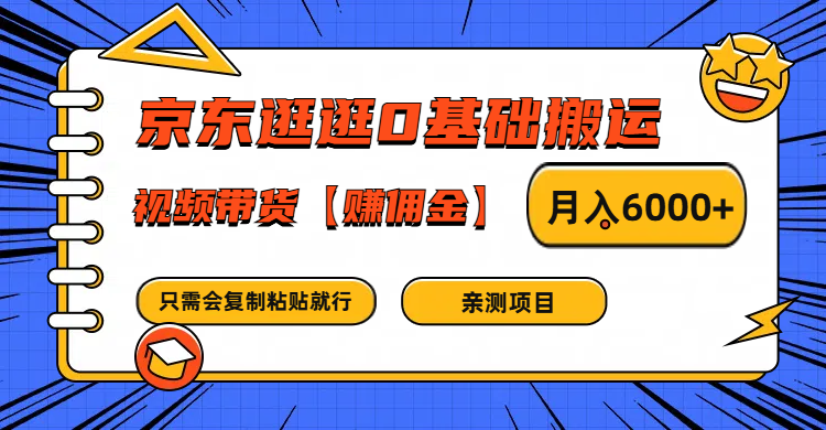 京东逛逛0基础搬运、视频带货赚佣金月入6000+ 只需要会复制粘贴就行-副业网