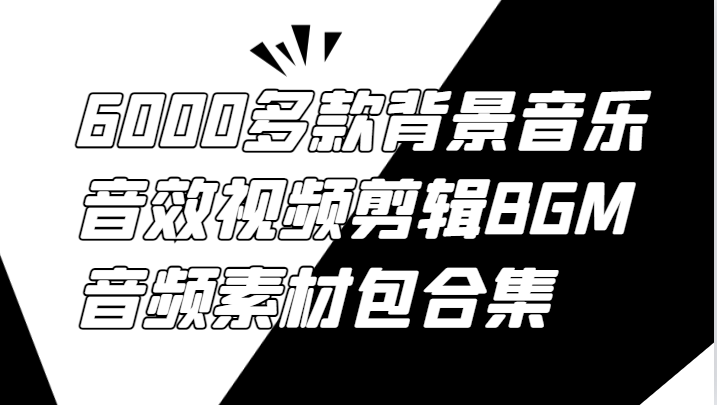 6000多款背景音乐音效视频剪辑BGM音频素材包合集-副业网