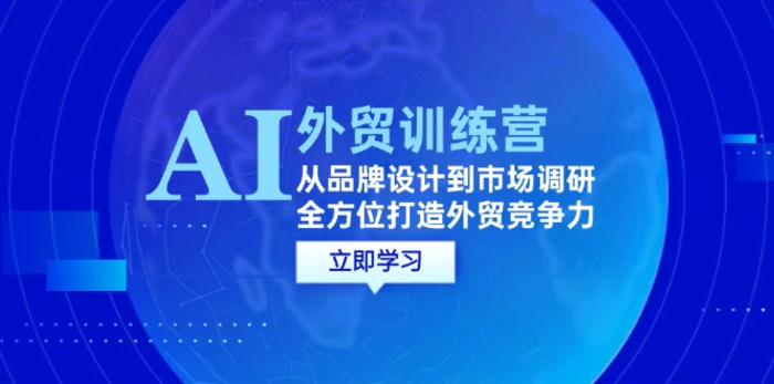 AI+外贸训练营：从品牌设计到市场调研，全方位打造外贸竞争力-副业网