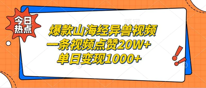 爆款山海经异兽视频，一条视频点赞20W+，单日变现1000+-副业网