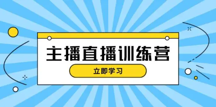 主播直播特训营：抖音直播间运营知识+开播准备+流量考核，轻松上手-副业网