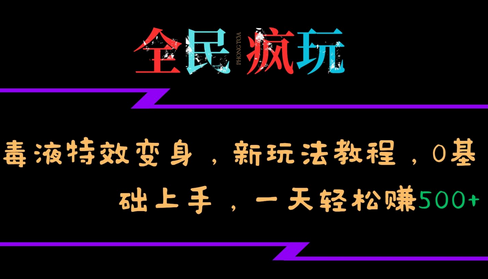 全民疯玩的毒液特效变身，新玩法教程，0基础上手，一天轻松赚500+-副业网