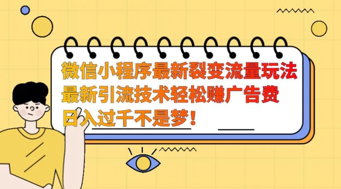 微信小程序最新裂变流量玩法，时间自由收益高轻松赚广告费，日入过千不是梦！-副业网