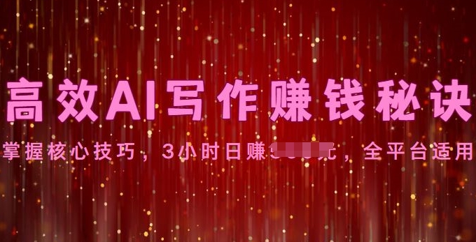 高效AI写作赚钱秘诀：掌握核心技巧，全平台适用-副业网
