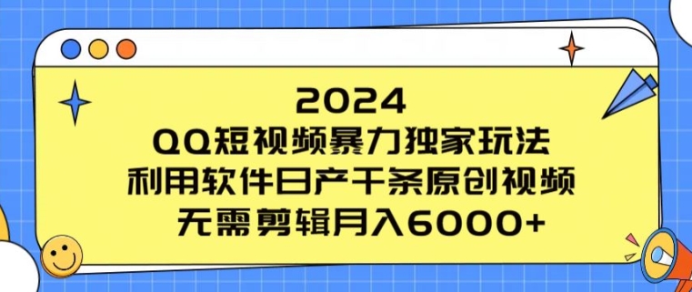2024 QQ短视频暴力独家玩法，利用软件日产千条原创视频，无需剪辑月入6000+-副业网