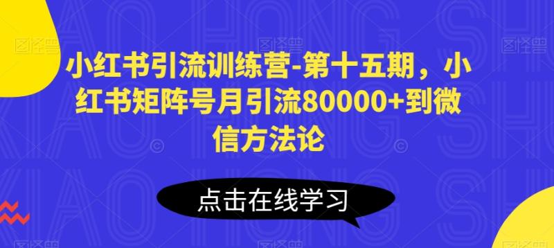 小红书引流训练营-第十五期，小红书矩阵号月引流80000+到微信方法论-副业网