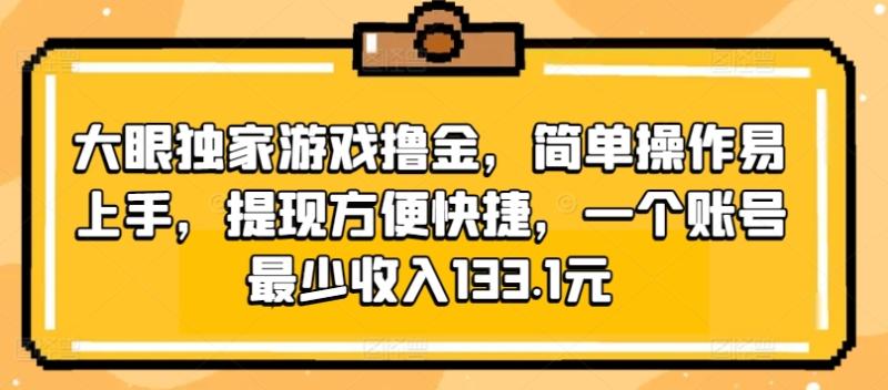 大眼独家游戏撸金，简单操作易上手，提现方便快捷，一个账号最少收入133.1元-副业网