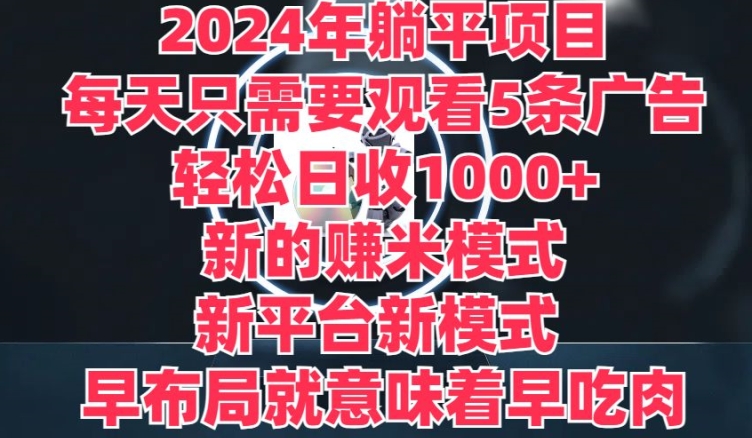 2024年躺平项目，新的赚米模式，新平台，每天只需要观看5条广告，早布局，早吃肉-副业网