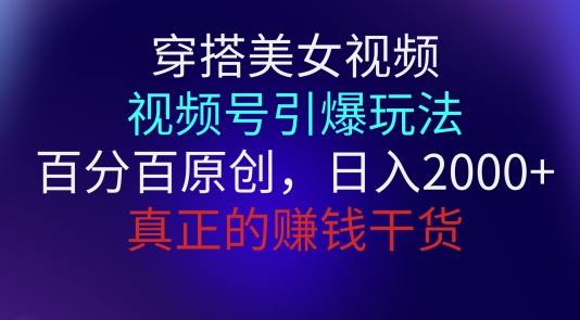 穿搭美女视频，视频号引爆玩法，百分百原创，真正赚钱干货-副业网