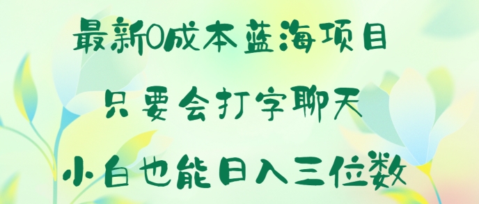 最新0成本蓝海项目 只要会打字聊天 小白也能日入一张-副业网