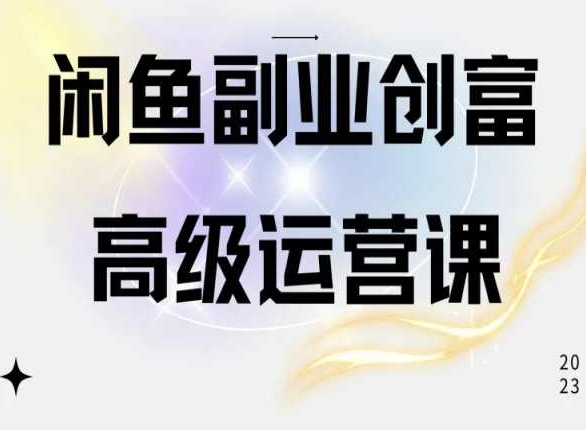闲鱼电商运营高级课程，一部手机学会闲鱼开店赚钱-副业网