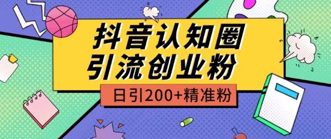 外面收费3980抖音认知圈引流创业粉玩法日引200+精准粉【揭秘】-副业网