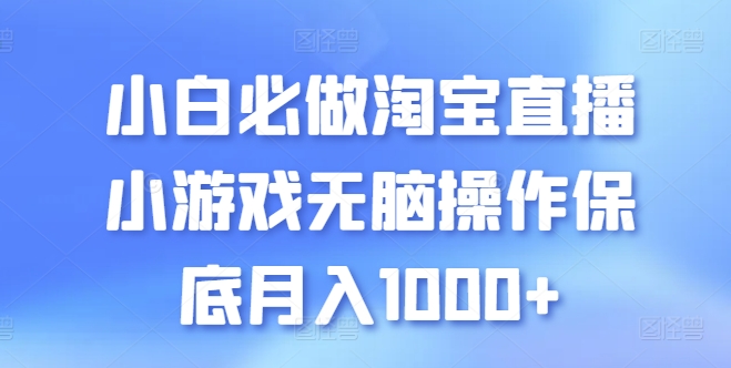 小白必做淘宝直播小游戏无脑操作保底月入1000+【揭秘】-副业网