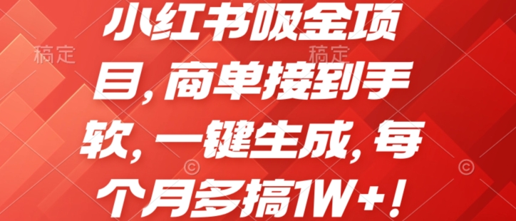 小红书吸金项目，商单接到手软，一键生成，每个月多搞1W+!-副业网