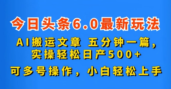 今日头条6.0最新玩法，AI搬运文章，五分钟一篇，可多号操作，小白轻松上手-副业网
