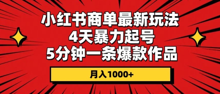 小红书商单最新玩法，4天暴力起号，5分钟一条爆款作品，月入1000+-副业网
