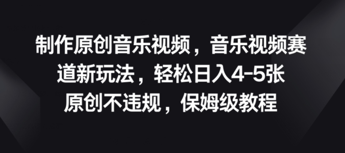 制作原创音乐视频，音乐视频赛道新玩法，原创不违规，保姆级教程-副业网