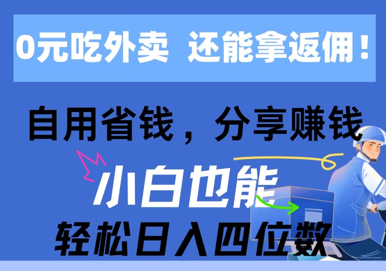 0元吃外卖， 还拿高返佣，自用省钱，分享赚钱，小白也能轻松获取收益-副业网