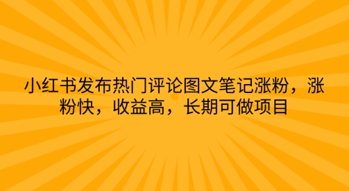 小红书发布热门评论图文笔记涨粉，涨粉快，收益高，长期可做项目-副业网