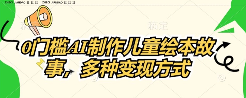 0门槛AI制作儿童故事绘本，多种变现方式-副业网