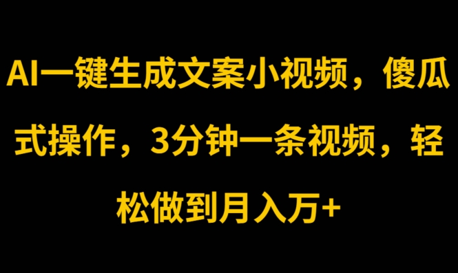 AI一键生成文案小视频，傻瓜式操作，3分钟一条视频，轻松做到月入w-副业网