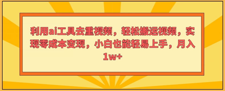 利用ai工具去重视频，轻松搬运视频，实现零成本变现，小白也能轻易上手-副业网