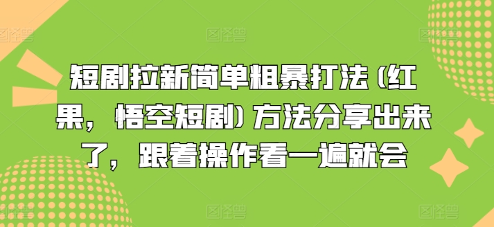 短剧拉新简单粗暴打法(红果，悟空短剧)方法分享出来了，跟着操作看一遍就会-副业网