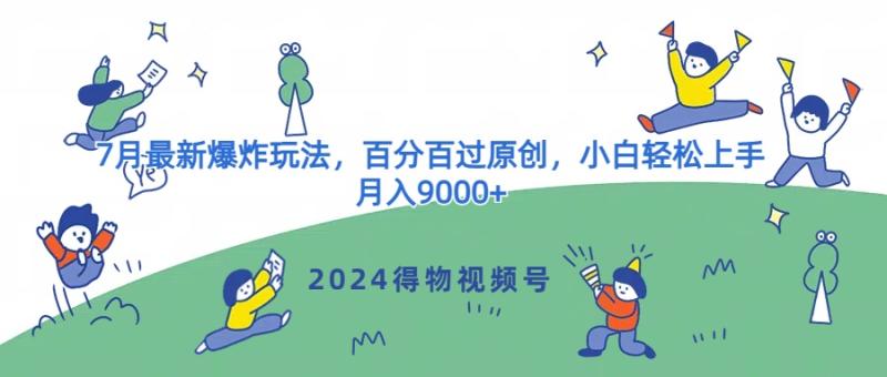 2024得物视频号7月最新爆炸玩法，百分百过原创，小白轻松上手，月入9000+-副业网