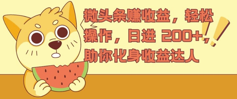 微头条赚收益，轻松操作，日进 200+，助你化身收益达人-副业网