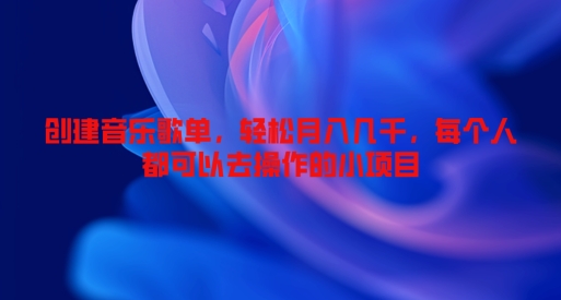 创建音乐歌单，轻松月入几千，每个人都可以去操作的小项目-副业网