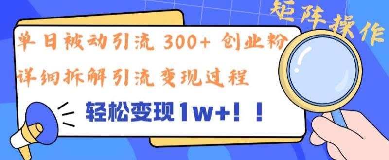 单日被动引流 300+ 创业粉，轻松变现1w+，矩阵操作详细拆解引流变现过程-副业网