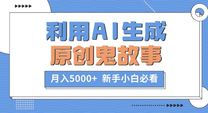 利用AI生成原创鬼故事，月入5000+  新手小白必看-副业网