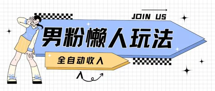 男粉2.0懒人玩法，被动收入，日入2张-副业网