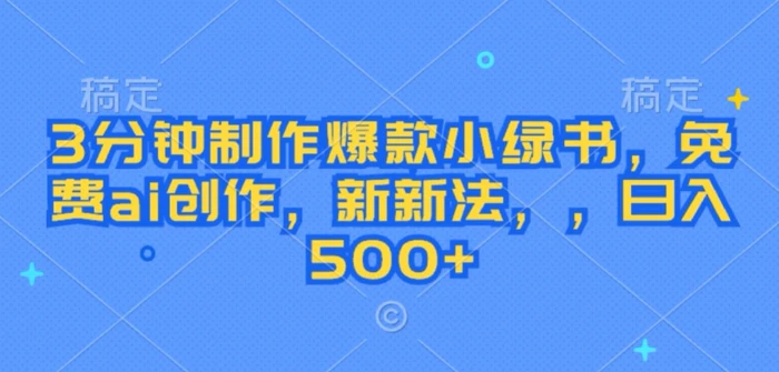 3分钟制作爆款小绿书，免费ai创作，新新法，日入几张-副业网
