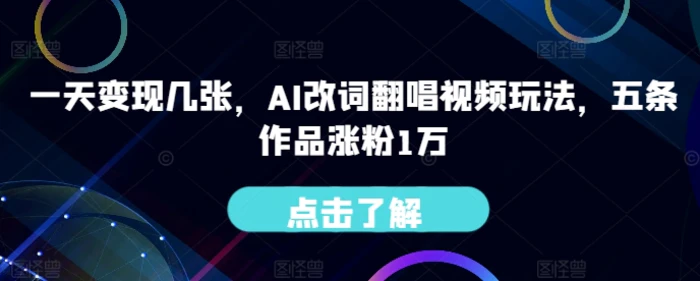 一天变现几张，AI改词翻唱视频玩法，五条作品涨粉1万-副业网