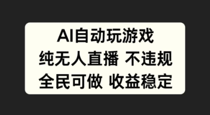 AI自动玩游戏，纯无人直播不违规，全民可做收益稳定-副业网