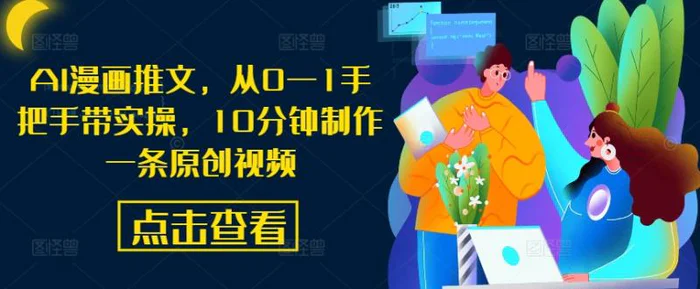 AI漫画推文，从0—1手把手带实操，10分钟制作一条原创视频-副业网