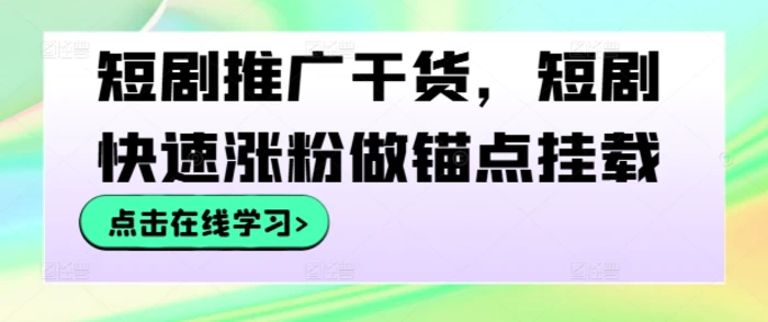 短剧推广干货，短剧快速涨粉做锚点挂载-副业网