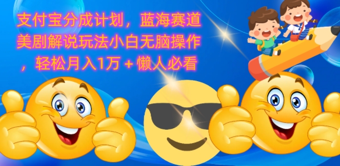 支付宝分成计划，蓝海赛道美剧解说玩法小白无脑操作，轻松月入1W+懒人必看-副业网