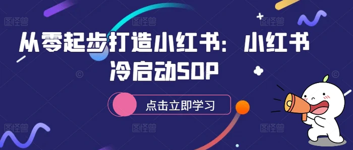 从零起步打造小红书：小红书冷启动SOP-副业网